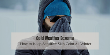 Cold Weather Eczema: How to Keep Sensitive Skin Calm All Winter